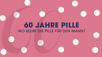 60 Jahre Pille - Wo bleibt die Pille für den Mann? (2019)