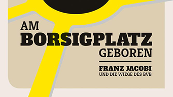 Am Borsigplatz geboren - Franz Jacobi und die Wiege des BVB (2015)